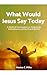 What Would Jesus Say Today by Marina Miller