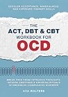 The ACT, DBT & CBT Workbook for OCD: Break Free from Intrusive Thoughts, Intense Emotions & Gripping Rituals in Obsessive-Compulsive Disorder—Develop ... Exposure Therapy Skills (Heal, Feel, Thrive) The ACT, DBT & CBT Workbook for OCD: Break Free from Intrusive Thoughts, Intense Emotions & Gripping Rituals in Obsessive-Compulsive Disorder—Develop ... Exposure Therapy Skills (Heal, Feel, Thrive)