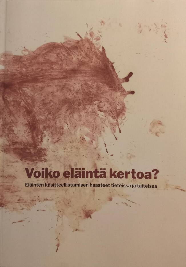 Voiko eläintä kertoa? : eläinten käsitteellistämisen haasteet tieteissä ja taiteissa
