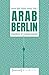 Arab Berlin: Dynamics of Tr...