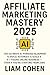 Affiliate Marketing Mastery 2025 by Liam Cohen