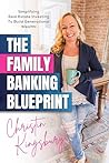 The Family Banking Blueprint: Simplifying Real Estate Investing to Build Generational Wealth