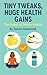 Tiny Tweaks: Huge Health Gains: The Power of Micro-Habits (Everyday Wellness)