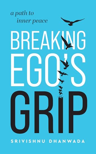 Breaking Ego's Grip: A Path to Inner Peace (Kindle Edition)