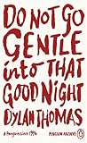 Do Not Go Gentle Into That Good Night by Dylan Thomas