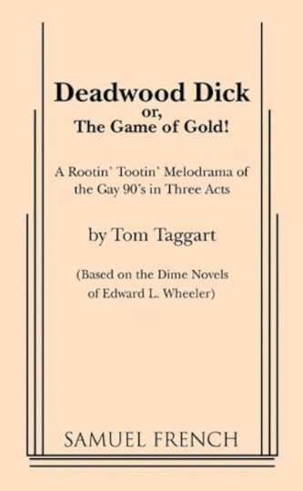 Deadwood Dick or the Game of Gold! A Rootin' Tootin' Melodrama of the Gay '90s in Three Acts (Based on the Dime Novel's of Edward L. Wheeler)