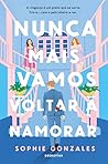 Nunca Mais Vamos Voltar a Namorar by Sophie Gonzales