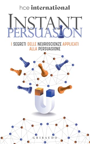 Instant Persuasion: I segreti delle neuroscienze applicati alla persuasione (Italian Edition)