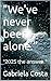 "We've never been alone.": ...