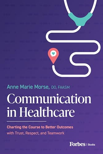 Communication in Healthcare: Charting the Course to Better Outcomes With Trust, Respect, and Teamwork (Kindle Edition)