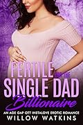 Fertile for the Single Dad Billionaire: An age gap OTT instalove erotic romance