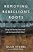 Removing Rebellion’s Roots by Olan Stubbs