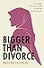Bigger Than Divorce: A Muslim Woman's Path To Healing and Purpose