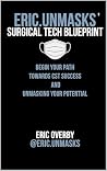 Eric.Unmasks' Surgical Tech Blueprint: Begin Your Path Towards CST Success and Unmasking Your Potential (Eric.Unmasks’ Surgical Tech Collection)