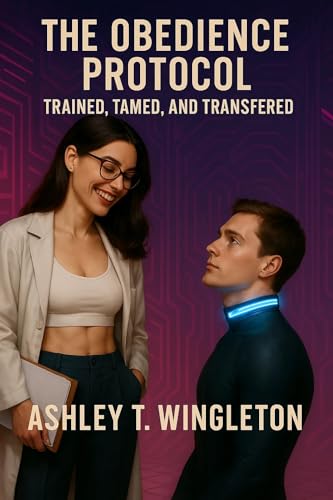 The Obedience Protocol: Trained, Tamed, and Transferred: A Femdom Hypnosis Sci-Fi Novel (Kindle Edition)