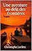 Une aventure au-delà des frontières by Christophe Leclerc