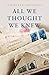 All We Thought We Knew (Thorndike Press Large Print Christian Fiction)