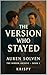 The Version Who Stayed by Krispy The Version Who Stayed by Krispy