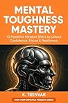 Mental Toughness Mastery: 10 Powerful Mindset Shifts to Unlock Confidence, Focus & Resilience (High Performance Mindset Series)