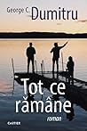 Tot ce rămâne by George C. Dumitru