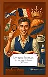 L'Origine des Mots : Ce Que Cache la Langue Française: Un voyage dans les racines et les secrets de la langue française ; Étymologie, sens cachés et ... fascinante des mots français (French Edition)