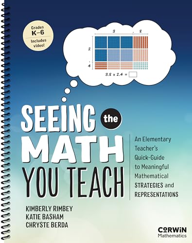Seeing the Math You Teach, Grades K-6: An Elementary Teacher’s Quick-Guide to Meaningful Mathematical Strategies and Representations (Corwin Mathematics Series)