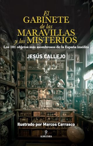 Portada de El gabinete de las maravillas y los misterios: Los 101 objetos más asombrosos de la España insólita, de Marcos Carrasco