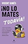 ¡No lo mates toda...
