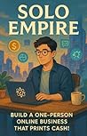 Solo Empire : The Step-by-Step Playbook to Create Passive Income with Digital Products, Automation, and Zero Employees
