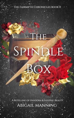 The Spindle Box: A Retelling of Pandora and Sleeping Beauty (The Fairmyth Chronicles)