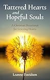Tattered Hearts and Hopeful Souls: A Christian Devotional for Grieving Hearts Tattered Hearts and Hopeful Souls: A Christian Devotional for Grieving Hearts