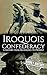 The Iroquois Confederacy by Hourly History