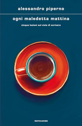 Ogni maledetta mattina: Cinque lezioni sul vizio di scrivere (Italian Edition)