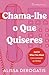 Chama-lhe o que Quiseres