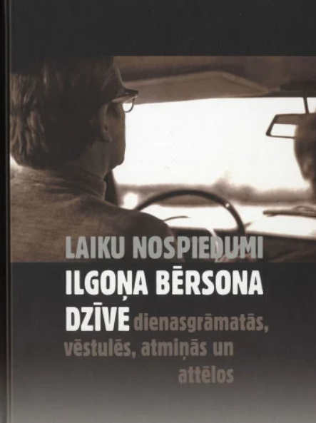 Laiku nospiedumi : Ilgoņa Bērsona dzīve dienasgrāmatās, vēstulēs, atmiņās un attēlos 1947-1990 (Hardcover)