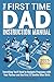 The First Time Dad Instruction Manual: Everything You'll Need to Navigate Pregnancy with Your Partner and The First 12 Months After Birth