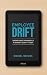 Employee Drift: Leading People Purposefully in Support, Clarity & Trust