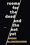 Rooms for the Dead and the Not Yet by Rhoni Blankenhorn