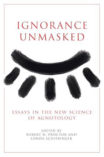 Ignorance Unmasked: Essays in the New Science of Agnotology (Hardcover)