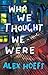 Who We Thought We Were by Alex Hoeft