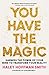 You Have the Magic: Harness the Power of Your Mind to Transform Your Reality