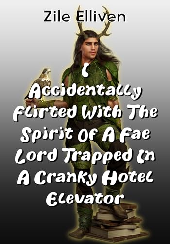 I Accidentally Flirted With the Spirit of a Fae Lord Trapped in a Cranky Hotel Elevator (Kindle Edition)
