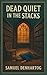 Dead Quiet in the Stacks by Samuel DenHartog