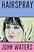 Hairspray: A Screenplay