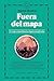 Fuera del mapa. Un viaje extraordinario a lugares inexplorados / Beyond the Map: Unruly Enclaves, Ghostly Places, Emerging Lands and Our Search For New Utopias (Spanish Edition)