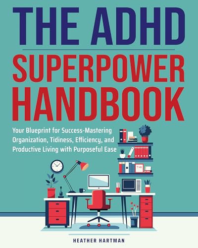The ADHD Superpower Handbook: Your Blueprint for Success-Organization, Tidiness, Efficiency, and Productive Living with Purposeful Ease (Kindle Edition)