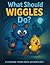 What Should Wiggles Do? A C...