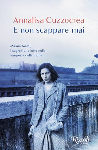 E non scappare mai: Miriam Mafai, i segreti e le lotte nella tempesta della Storia (Italian Edition)