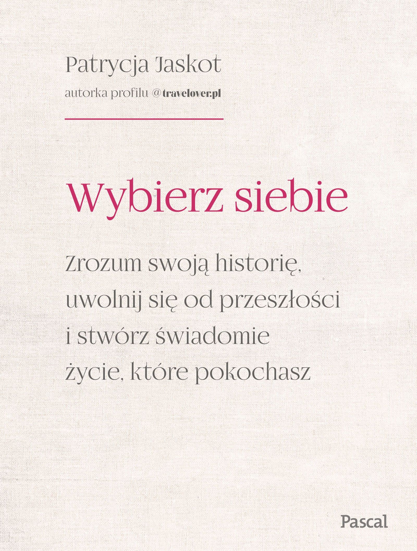 Wybierz siebie. Zrozum swoją historię, uwolnij się od przeszłości i stwórz świadomie życie, które pokochasz (Paperback)