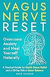 Vagus Nerve Reset: Overcome Anxiety and Heal Yourself Naturally: A Practical Guide for Quick Stress Relief and a 28-Day Path to Inner Balance Vagus Nerve Reset: Overcome Anxiety and Heal Yourself Naturally: A Practical Guide for Quick Stress Relief and a 28-Day Path to Inner Balance